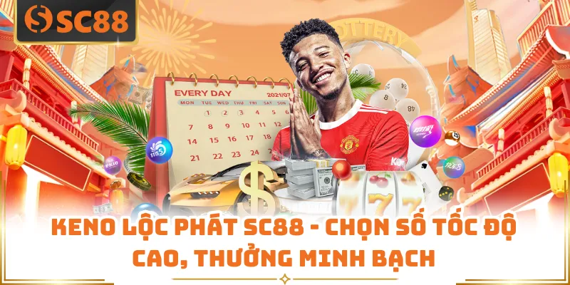 Keno Lộc Phát SC88 - Chọn Số Tốc Độ Cao, Thưởng Minh Bạch