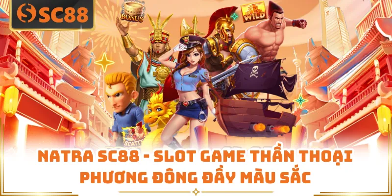 Natra SC88 - Slot Game Thần Thoại Phương Đông Đầy Màu Sắc