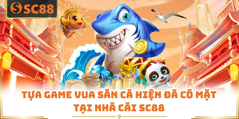 Tựa game Vua Săn Cá hiện đã có mặt tại nhà cái SC88